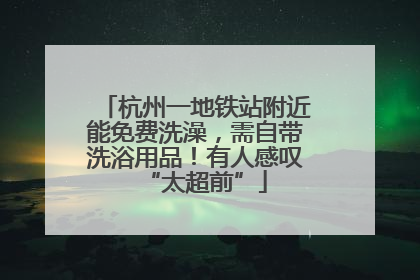 杭州一地铁站附近能免费洗澡，需自带洗浴用品！有人感叹“太超前”