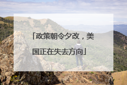 政策朝令夕改，美国正在失去方向