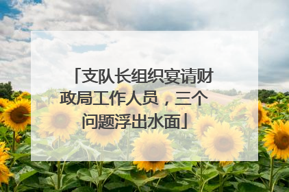 支队长组织宴请财政局工作人员，三个问题浮出水面