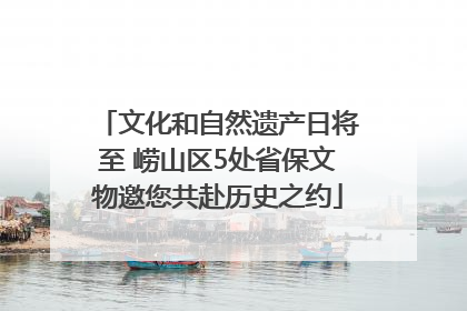 文化和自然遗产日将至 崂山区5处省保文物邀您共赴历史之约
