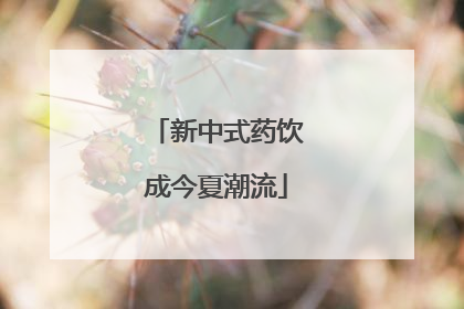 新中式药饮成今夏潮流
