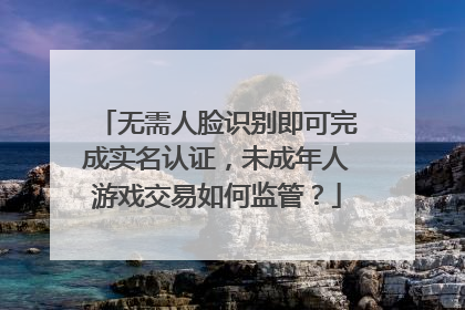 无需人脸识别即可完成实名认证，未成年人游戏交易如何监管？