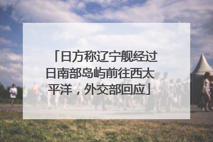 日方称辽宁舰经过日南部岛屿前往西太平洋，外交部回应