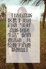 昆山高新区携手美团启动“美好高新·团团生活”促销费活动，共绘数字消费新图景