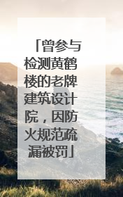 曾参与检测黄鹤楼的老牌建筑设计院，因防火规范疏漏被罚