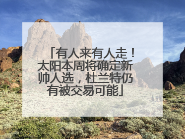 有人来有人走！太阳本周将确定新帅人选，杜兰特仍有被交易可能