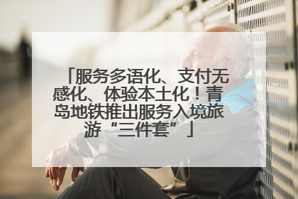 服务多语化、支付无感化、体验本土化！青岛地铁推出服务入境旅游“三件套”