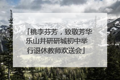桃李芬芳，致敬芳华 乐山井研研城初中举行退休教师欢送会