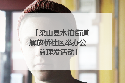 梁山县水泊街道解放桥社区举办公益理发活动