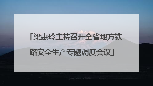 梁惠玲主持召开全省地方铁路安全生产专题调度会议