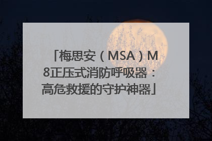 梅思安（MSA）M8正压式消防呼吸器：高危救援的守护神器