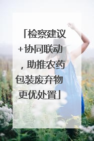 检察建议+协同联动，助推农药包装废弃物更优处置