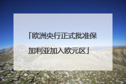 欧洲央行正式批准保加利亚加入欧元区