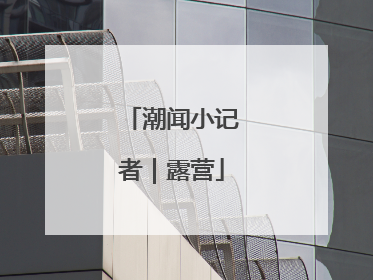 潮闻小记者｜露营