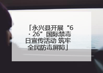 永兴县开展“6・26”国际禁毒日宣传活动 筑牢全民防毒屏障
