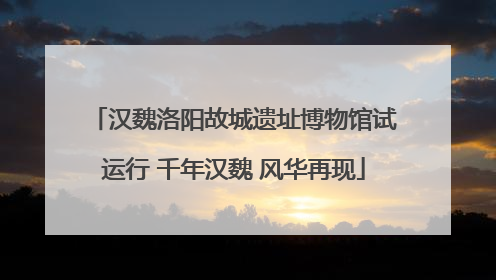 汉魏洛阳故城遗址博物馆试运行 千年汉魏 风华再现