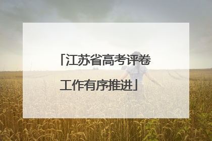 江苏省高考评卷工作有序推进