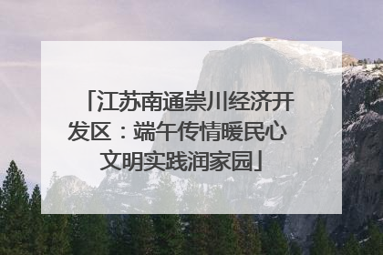 江苏南通崇川经济开发区：端午传情暖民心 文明实践润家园