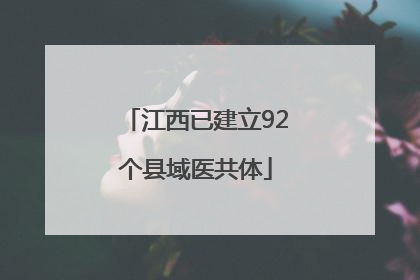 江西已建立92个县域医共体