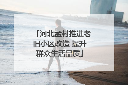 河北孟村推进老旧小区改造 提升群众生活品质