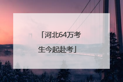 河北64万考生今起赴考
