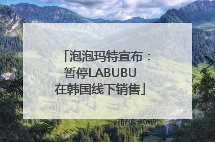 泡泡玛特宣布：暂停LABUBU在韩国线下销售