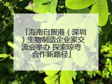 海南自贸港（深圳）生物制造企业家交流会举办 探索琼粤合作新路径