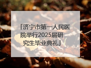 济宁市第一人民医院举行2025届研究生毕业典礼