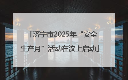 济宁市2025年“安全生产月”活动在汶上启动