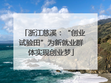浙江慈溪：“创业试验田”为新就业群体实现创业梦