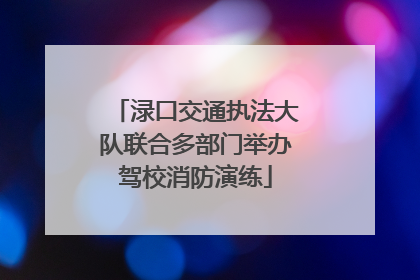 渌口交通执法大队联合多部门举办驾校消防演练