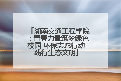 湖南交通工程学院：青春力量筑梦绿色校园 环保志愿行动践行生态文明