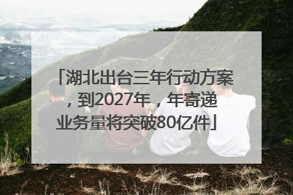 湖北出台三年行动方案，到2027年，年寄递业务量将突破80亿件