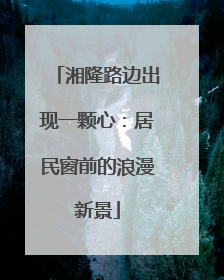湘隆路边出现一颗心：居民窗前的浪漫新景