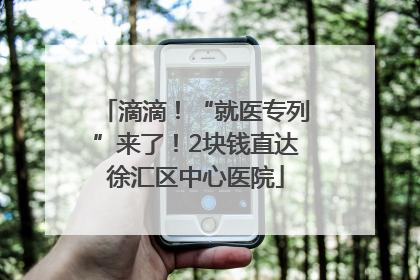滴滴！“就医专列”来了！2块钱直达徐汇区中心医院