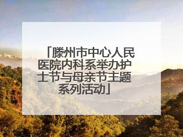 滕州市中心人民医院内科系举办护士节与母亲节主题系列活动