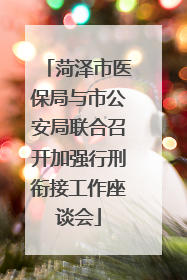 菏泽市医保局与市公安局联合召开加强行刑衔接工作座谈会