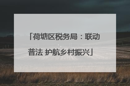 荷塘区税务局：联动普法 护航乡村振兴