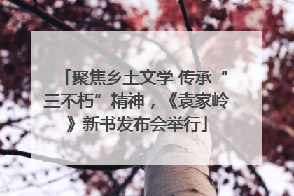 聚焦乡土文学 传承“三不朽”精神，《袁家岭》新书发布会举行