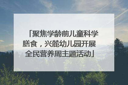 聚焦学龄前儿童科学膳食，兴麓幼儿园开展全民营养周主题活动