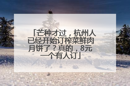芒种才过，杭州人已经开始订榨菜鲜肉月饼了？真的，8元一个有人订