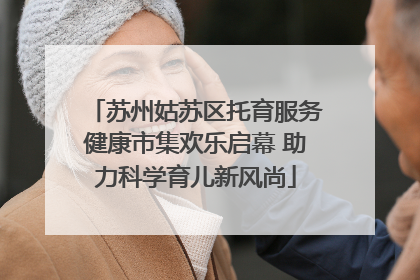苏州姑苏区托育服务健康市集欢乐启幕 助力科学育儿新风尚