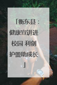 衡东县：健康宣讲进校园 利剑护蕾助成长