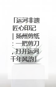 运河非遗 匠心印记｜扬州剪纸：一把剪刀，打开运河千年风韵