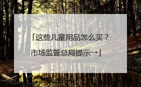 这些儿童用品怎么买？市场监管总局提示→
