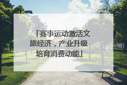 赛事运动激活文旅经济，产业升级培育消费动能
