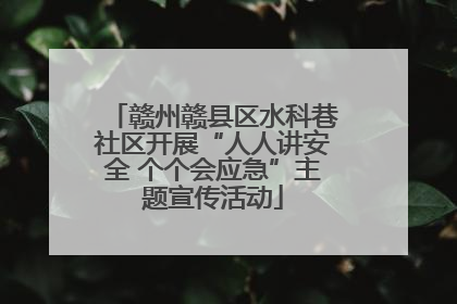 赣州赣县区水科巷社区开展“人人讲安全 个个会应急”主题宣传活动
