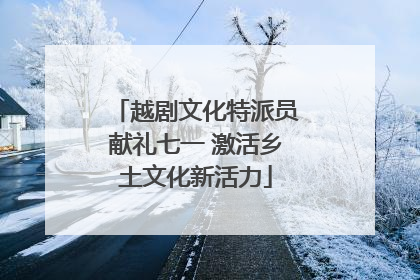 越剧文化特派员献礼七一 激活乡土文化新活力
