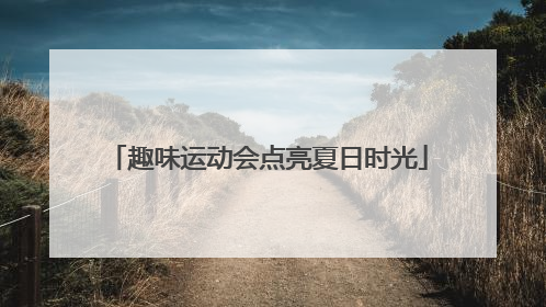 趣味运动会点亮夏日时光