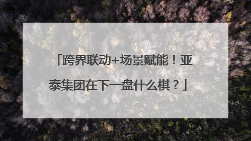 跨界联动+场景赋能！亚泰集团在下一盘什么棋？